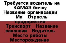 Требуется водитель на КАМАЗ бочку › Название организации ­ Ип › Отрасль предприятия ­ Транспорт › Название вакансии ­ Водитель › Место работы ­ Месторождение  › Минимальный оклад ­ 85 000 - Ханты-Мансийский Работа » Вакансии   